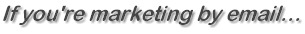 If you're marketing by email...
